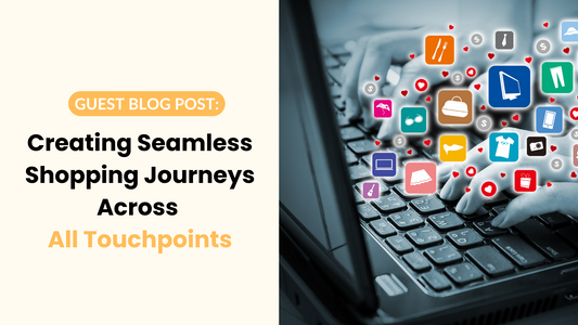 Creating Seamless Shopping Journeys Across All Touchpoints